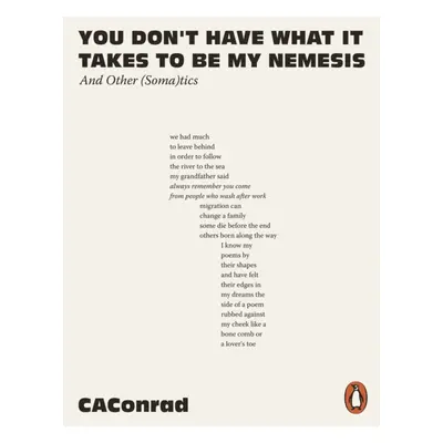 "You Don't Have What It Takes to Be My Nemesis" - "And Other (Soma)tics" ("CAConrad")(Paperback 