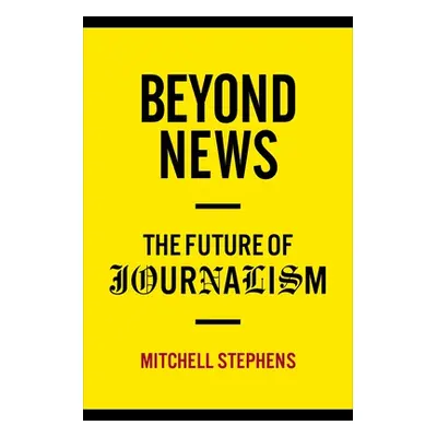 "Beyond News: The Future of Journalism" - "" ("Stephens Mitchell")(Pevná vazba)