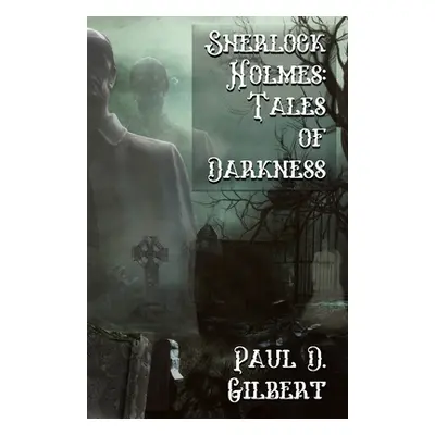 "Sherlock Holmes: The Tales of Darkness" - "" ("Gilbert Paul D.")(Paperback)