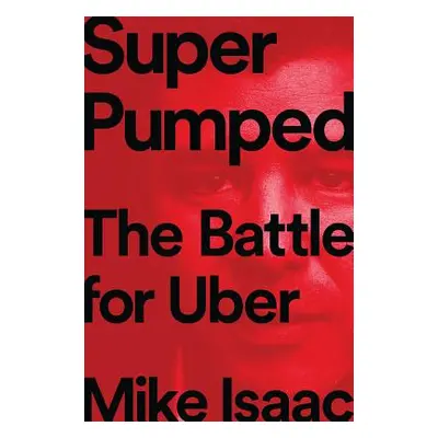 "Super Pumped: The Battle for Uber" - "" ("Isaac Mike")(Pevná vazba)