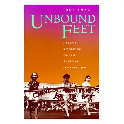 "Unbound Feet: A Social History of Chinese Women in San Francisco" - "" ("Yung Judy")(Paperback)