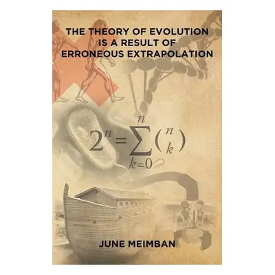 "The Theory of Evolution is a Result of Erroneous Extrapolation" - "" ("Meimban June")(Paperback