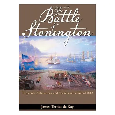 "The Battle of Stonington: Torpedoes, Submarines, and Rockets in the War of 1812" - "" ("De Kay 