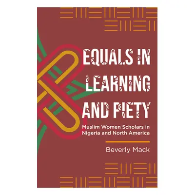 "Equals in Learning and Piety: Muslim Women Scholars in Nigeria and North America" - "" ("Mack B