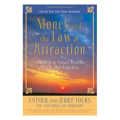 "Money, and the Law of Attraction: Learning to Attract Wealth, Health, and Happiness" - "" ("Hic