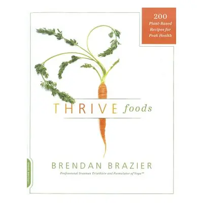 "Thrive Foods: 200 Plant-Based Recipes for Peak Health" - "" ("Brazier Brendan")(Paperback)