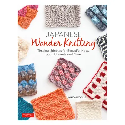 "Japanese Wonder Knitting: Timeless Stitches for Beautiful Bags, Hats, Blankets and More" - "" (