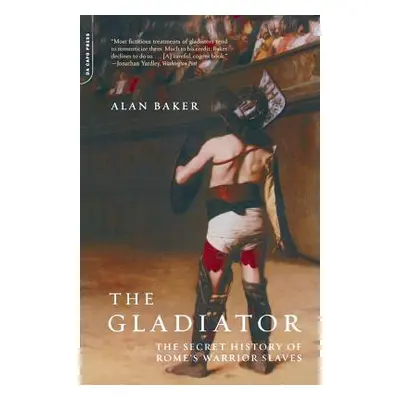 "The Gladiator: The Secret History of Rome's Warrior Slaves" - "" ("Baker Alan")(Paperback)