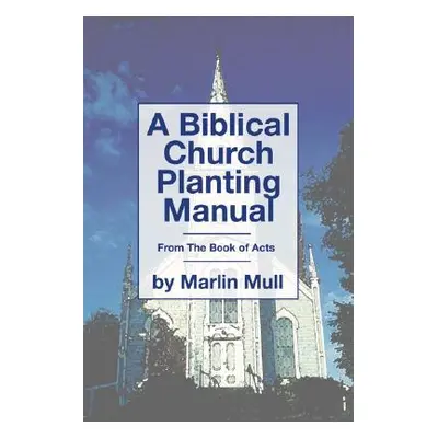 "A Biblical Church Planting Manual: From the Book of Acts" - "" ("Mull Marlin")(Paperback)