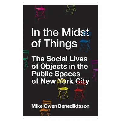 "In the Midst of Things: The Social Lives of Objects in the Public Spaces of New York City" - ""