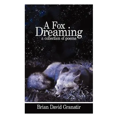 "A Fox Dreaming: A Collection of Poems" - "" ("Granatir Brian David")(Paperback)