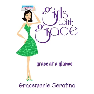 "Girls with Grace ...: grace at a glance" - "" ("Serafina Gracemarie")(Pevná vazba)