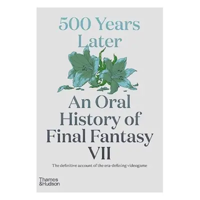 "500 Years Later: An Oral History of Final Fantasy VII" - "" ("Leone Matt")(Pevná vazba)