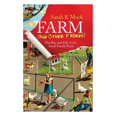 "Farm (and Other F Words): The Rise and Fall of the Small Family Farm" - "" ("Mock Sarah K.")(Pa