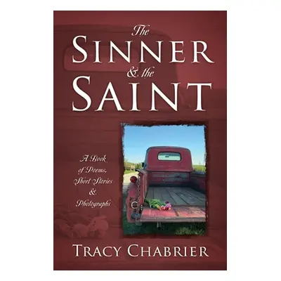 "The Sinner & the Saint: A Book of Poems, Short Stories & Photographs" - "" ("Chabrier Tracy")(P