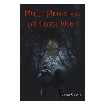 "Molly Miggins and the Hidden World" - "" ("Spencer Kevin")(Paperback)