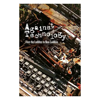 "Against Technology: From the Luddites to Neo-Luddism" - "" ("Jones Steven E.")(Paperback)