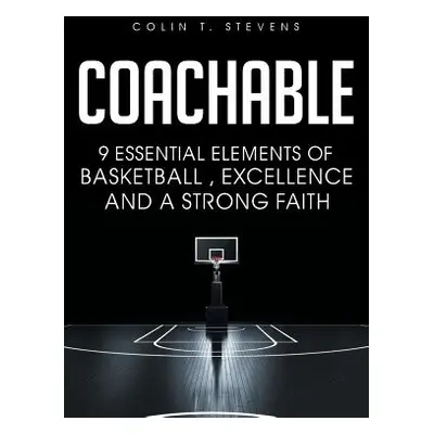 "Coachable: 9 Essential Elements of Basketball, Excellence and a Strong Faith" - "" ("Stevens Co