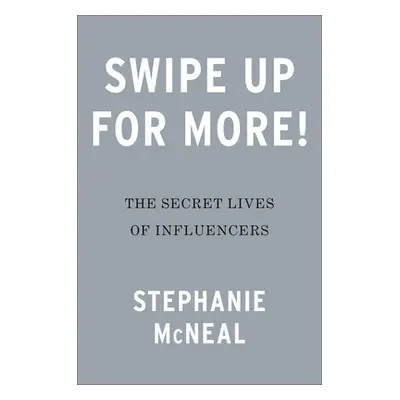 "Swipe Up for More!: Inside the Unfiltered Lives of Influencers" - "" ("McNeal Stephanie")(Pevná