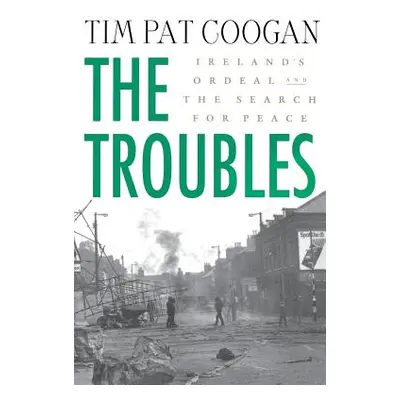 "The Troubles: Ireland's Ordeal and the Search for Peace: Ireland's Ordeal and the Search for Pe