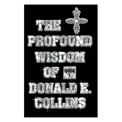 "The Profound Wisdom of Donald E Collins: Book I" - "" ("Collins Donald E.")(Paperback)