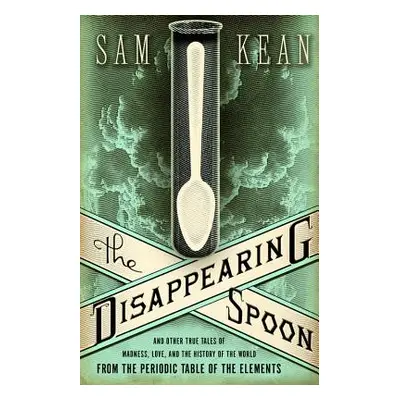 "The Disappearing Spoon: And Other True Tales of Madness, Love, and the History of the World fro