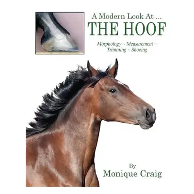 "A Modern Look At ... THE HOOF: Morphology Measurement Trimming Shoeing" - "" ("Craig Monique")(