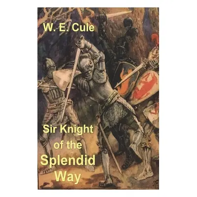 "Sir Knight of the Splendid Way" - "" ("Cule W. E.")(Paperback)