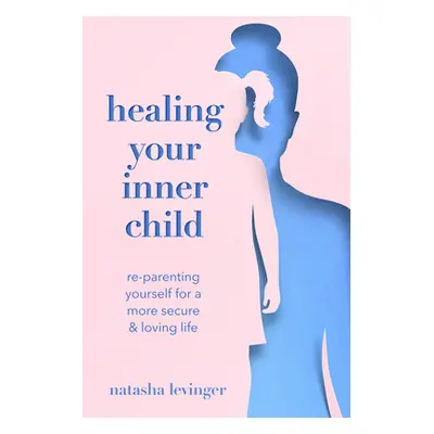 "Healing Your Inner Child: Re-Parenting Yourself for a More Secure & Loving Life" - "" ("Levinge