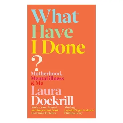 "What Have I Done?: Motherhood, Mental Illness & Me" - "" ("Dockrill Laura")(Paperback)