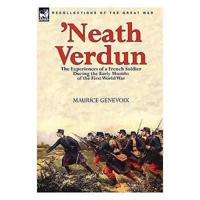 "'Neath Verdun: the Experiences of a French Soldier During the Early Months of the First World W