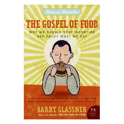 "The Gospel of Food: Why We Should Stop Worrying and Enjoy What We Eat" - "" ("Glassner Barry")(