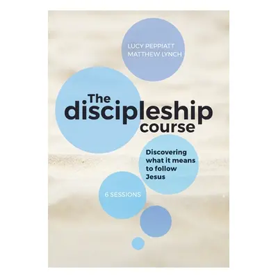 "The Discipleship Course: Discovering What It Means To Follow Jesus: Discovering What It Means T