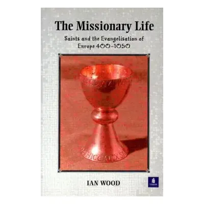 "The Missionary Life: Saints and the Evangelisation of Europe 400-1050" - "" ("Wood Ian")(Paperb