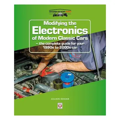 "Modifying the Electronics of Modern Classic Cars: The Complete Guide for Your 1990s to 2000s Ca