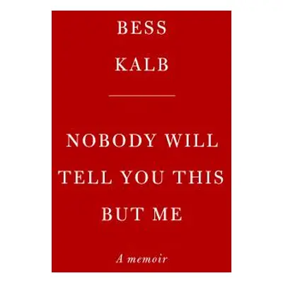 "Nobody Will Tell You This But Me: A True (as Told to Me) Story" - "" ("Kalb Bess")(Pevná vazba)