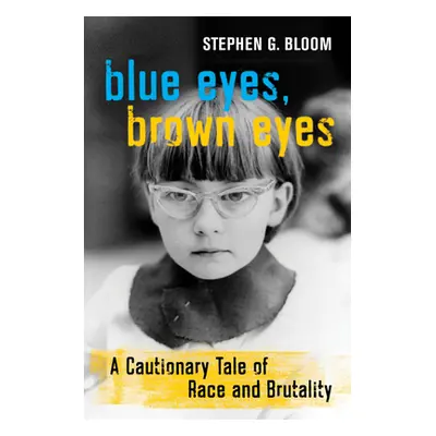 "Blue Eyes, Brown Eyes: A Cautionary Tale of Race and Brutality" - "" ("Bloom Stephen G.")(Pevná