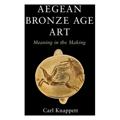 "Aegean Bronze Age Art: Meaning in the Making" - "" ("Knappett Carl")(Pevná vazba)