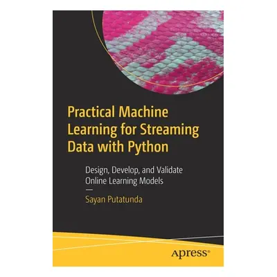 "Practical Machine Learning for Streaming Data with Python: Design, Develop, and Validate Online