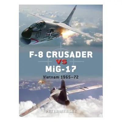 "F-8 Crusader Vs Mig-17: Vietnam 1965-72" - "" ("Mersky Peter")(Paperback)