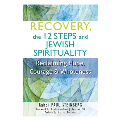 "Recovery, the 12 Steps and Jewish Spirituality: Reclaiming Hope, Courage & Wholeness" - "" ("St