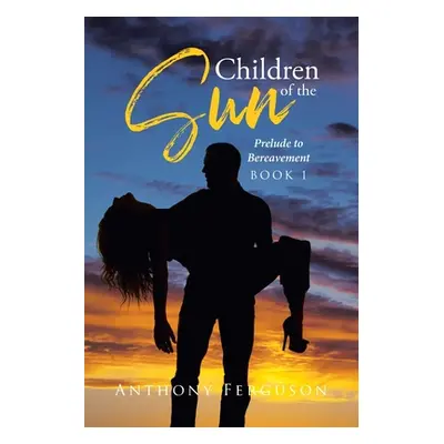 "Children of the Sun: Prelude to Bereavement" - "" ("Ferguson Anthony")(Paperback)