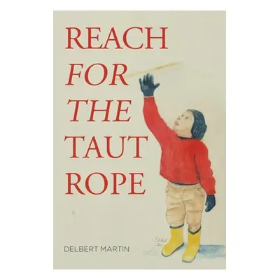 "Reach for the Taut Rope" - "" ("Martin Delbert")(Paperback)