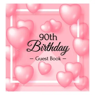 "90th Birthday Guest Book: Pink Loved Balloons Hearts Theme, Best Wishes from Family and Friends