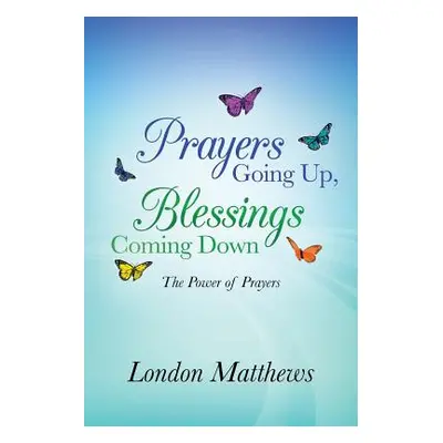 "Prayers Going Up, Blessings Coming Down: The Power of Prayers" - "" ("Matthews London")(Paperba