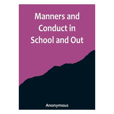 "Manners and Conduct in School and Out" - "" ("Anonymous")(Paperback)