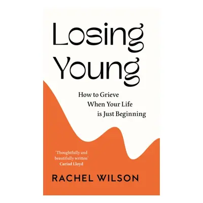 "Losing Young" - "How to Grieve When Your Life is Just Beginning" ("Wilson Rachel")(Pevná vazba)