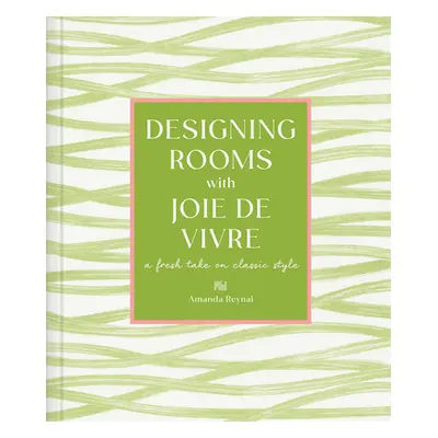 "Designing Rooms with Joie de Vivre: A Fresh Take on Classic Style" - "" ("Reynal Amanda")(Pevná