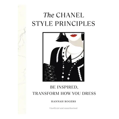 "Chanel Style Principles" - "Be inspired, transform how you dress" ("Rogers Hannah")(Pevná vazba