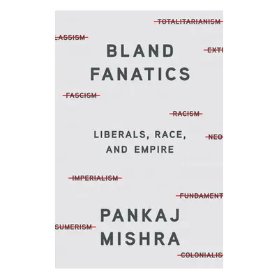 "Bland Fanatics: Liberals, Race, and Empire" - "" ("Mishra Pankaj")(Pevná vazba)